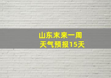 山东末来一周天气预报15天