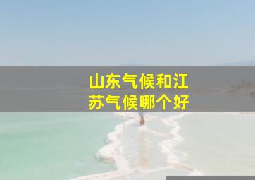 山东气候和江苏气候哪个好