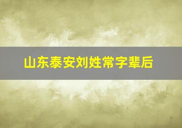 山东泰安刘姓常字辈后