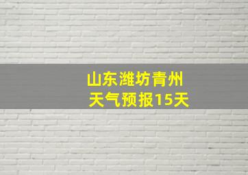 山东潍坊青州天气预报15天