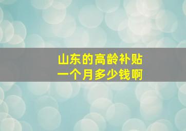 山东的高龄补贴一个月多少钱啊