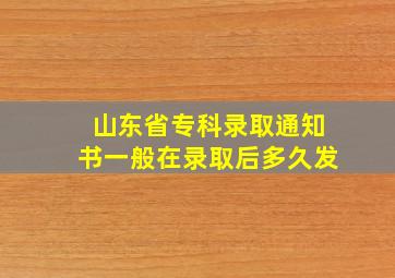 山东省专科录取通知书一般在录取后多久发