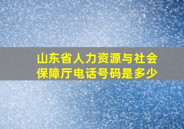 山东省人力资源与社会保障厅电话号码是多少