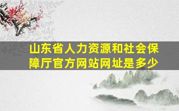 山东省人力资源和社会保障厅官方网站网址是多少