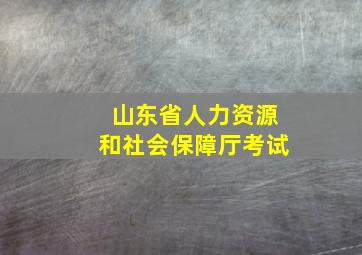 山东省人力资源和社会保障厅考试