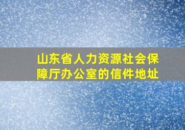 山东省人力资源社会保障厅办公室的信件地址