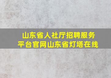 山东省人社厅招聘服务平台官网山东省灯塔在线