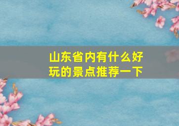 山东省内有什么好玩的景点推荐一下