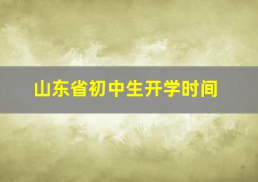 山东省初中生开学时间