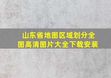 山东省地图区域划分全图高清图片大全下载安装