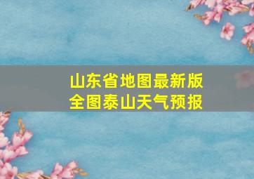 山东省地图最新版全图泰山天气预报