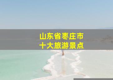 山东省枣庄市十大旅游景点