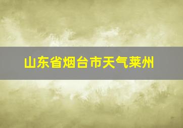 山东省烟台市天气莱州