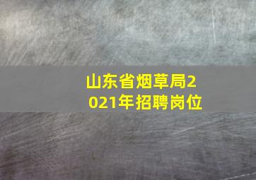 山东省烟草局2021年招聘岗位