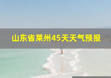 山东省莱州45天天气预报