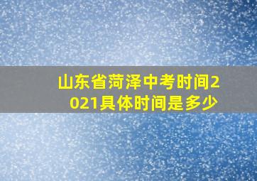 山东省菏泽中考时间2021具体时间是多少