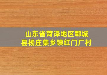 山东省菏泽地区郓城县杨庄集乡镇红门厂村