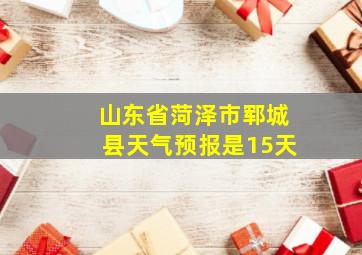 山东省菏泽市郓城县天气预报是15天