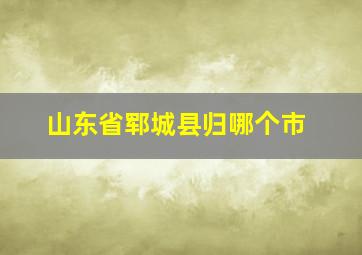 山东省郓城县归哪个市