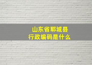 山东省郓城县行政编码是什么