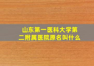 山东第一医科大学第二附属医院原名叫什么