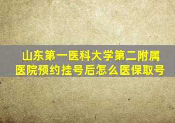 山东第一医科大学第二附属医院预约挂号后怎么医保取号