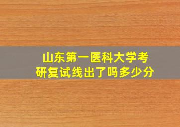 山东第一医科大学考研复试线出了吗多少分