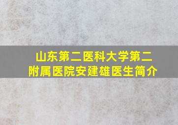 山东第二医科大学第二附属医院安建雄医生简介