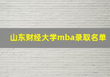 山东财经大学mba录取名单