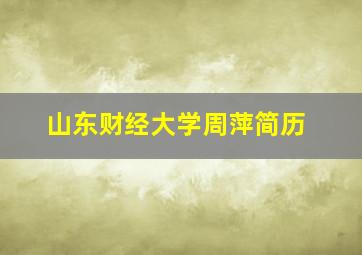 山东财经大学周萍简历