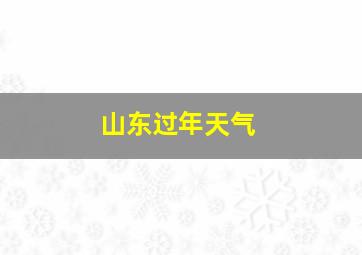 山东过年天气