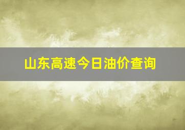 山东高速今日油价查询