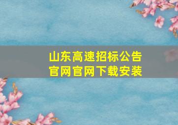 山东高速招标公告官网官网下载安装