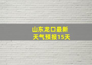 山东龙口最新天气预报15天