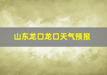 山东龙口龙口天气预报