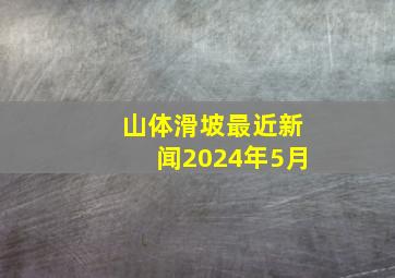 山体滑坡最近新闻2024年5月