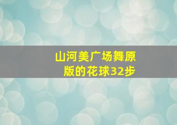 山河美广场舞原版的花球32步