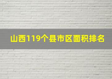 山西119个县市区面积排名