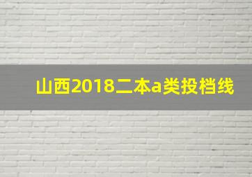 山西2018二本a类投档线