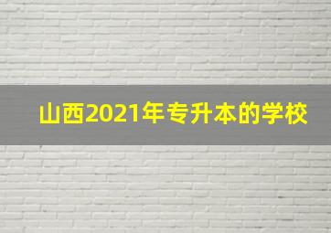 山西2021年专升本的学校