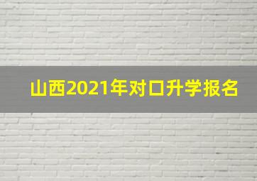 山西2021年对口升学报名