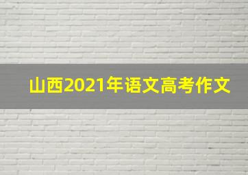 山西2021年语文高考作文