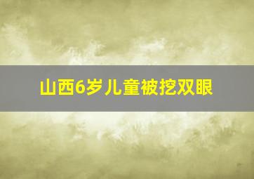 山西6岁儿童被挖双眼