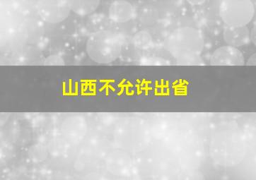 山西不允许出省