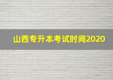 山西专升本考试时间2020