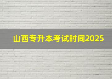 山西专升本考试时间2025