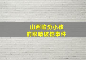 山西临汾小孩的眼睛被挖事件