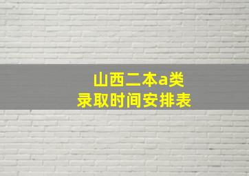 山西二本a类录取时间安排表