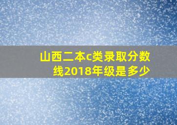 山西二本c类录取分数线2018年级是多少