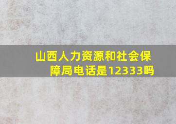 山西人力资源和社会保障局电话是12333吗